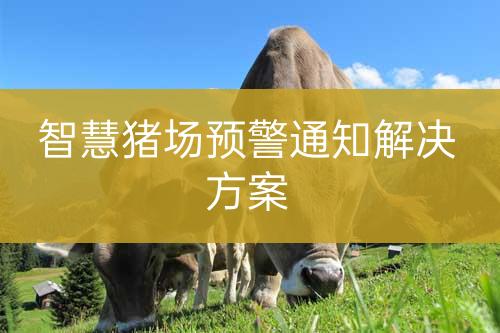 智慧豬場(chǎng)預(yù)警通知