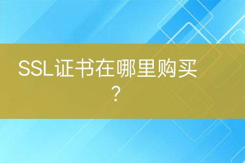 SSL證書在哪里購買？