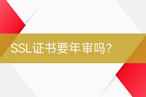 SSL證書(shū)要年審嗎？