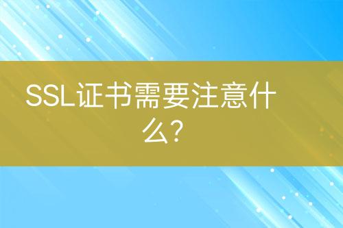 SSL證書需要注意什么？