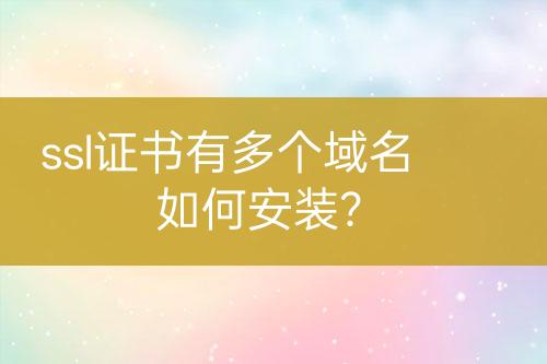 ssl證書有多個域名如何安裝？