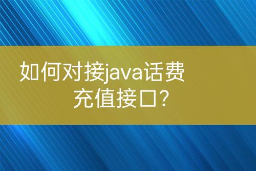 如何對(duì)接java話費(fèi)充值接口？