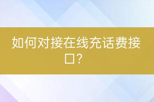 如何對接在線充話費(fèi)接口？