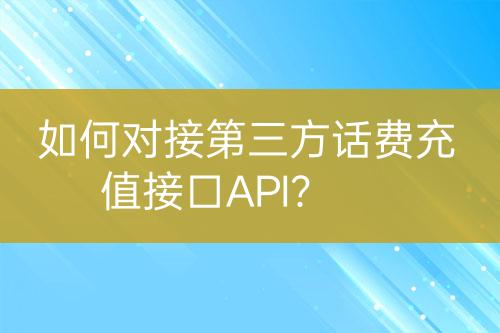 如何對(duì)接第三方話費(fèi)充值接口API？