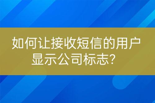 如何讓接收短信的用戶顯示公司標(biāo)志？