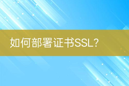 如何部署證書(shū)SSL？