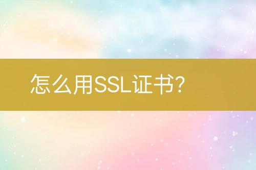 怎么用SSL證書？